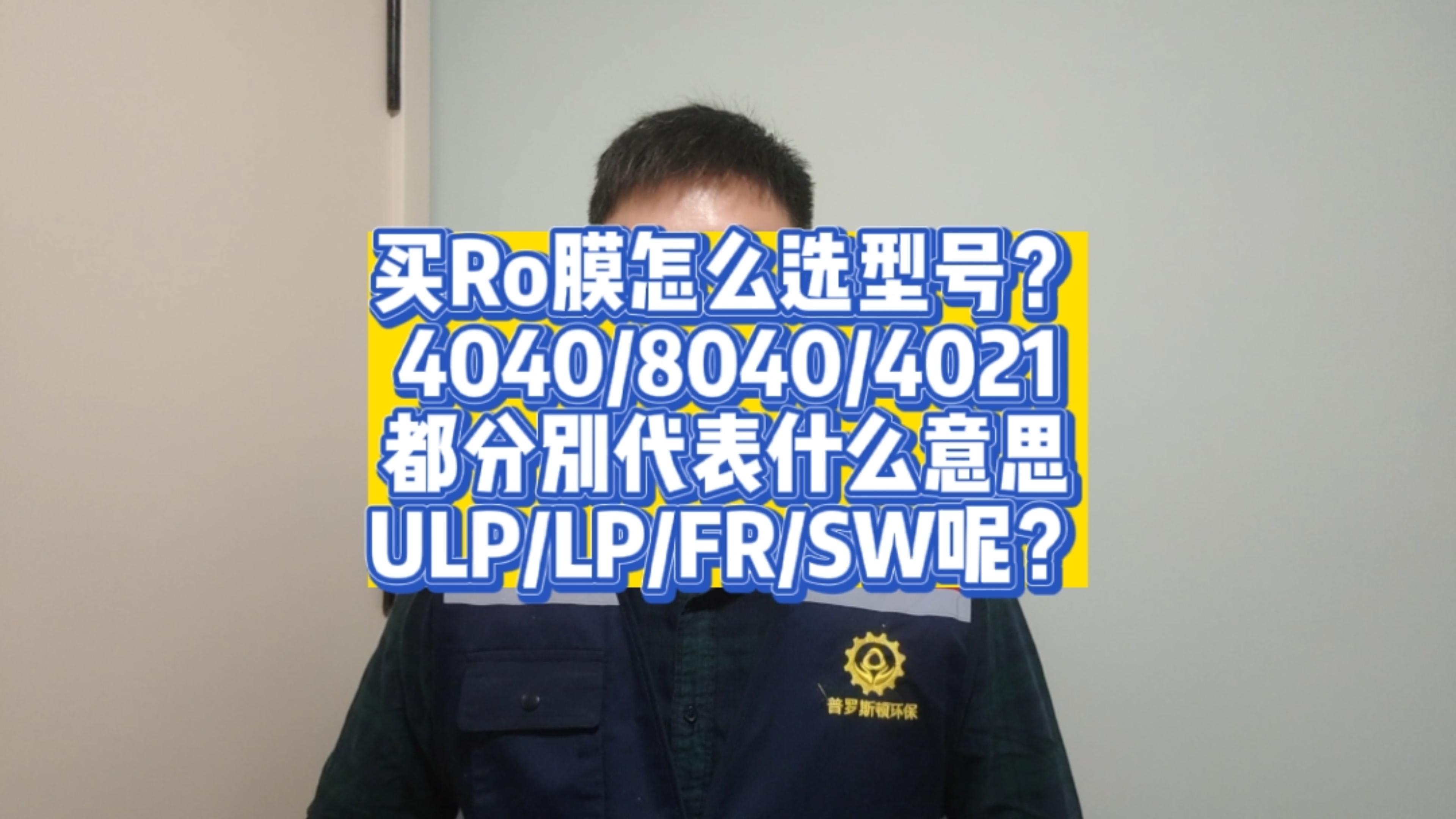 玛纳斯买RO反渗透膜怎么选型？4040/8040/LP/ULP/FR/SW又代表什么意思呢？今天一次性说清楚！